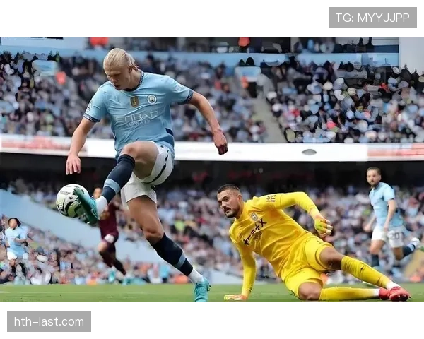 哈兰德带领曼城持续提升攻势，球队冲击荣誉巅峰表现值得关注